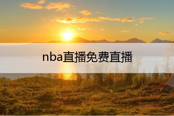 nba直播免费直播,nba直播免费直播平台