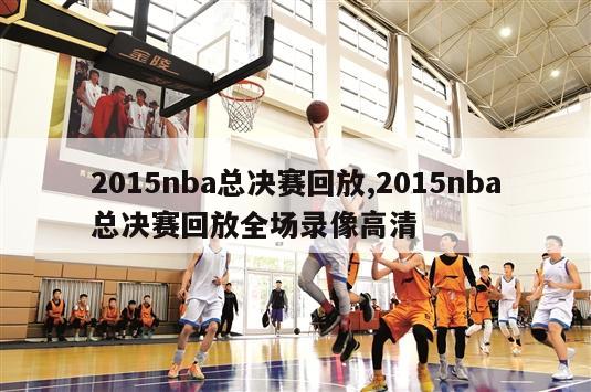 2015nba总决赛回放,2015nba总决赛回放全场录像高清