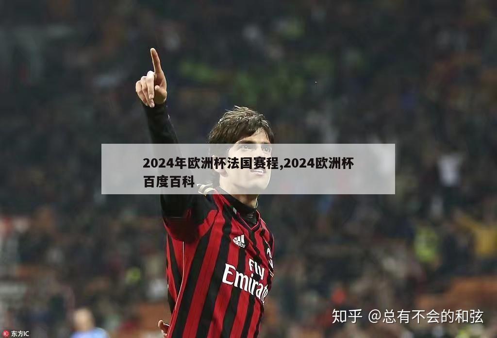 2024年欧洲杯法国赛程,2024欧洲杯百度百科