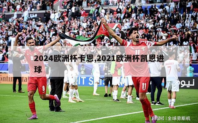 2024欧洲杯卡恩,2021欧洲杯凯恩进球