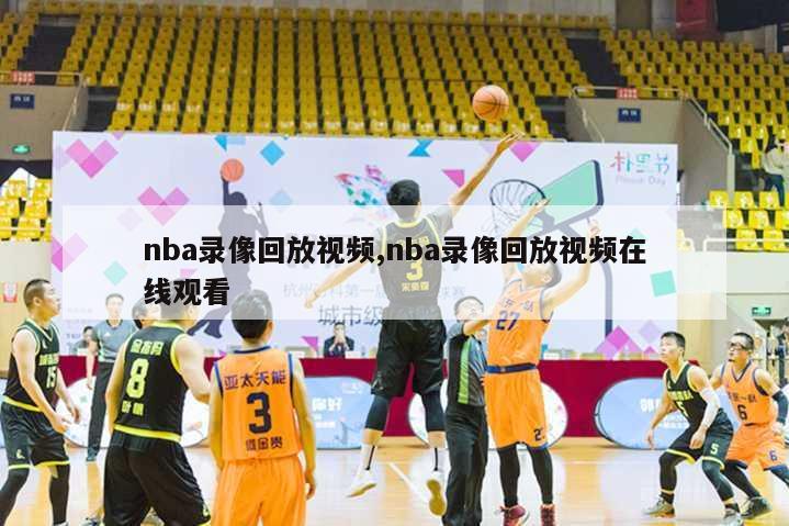 nba录像回放视频,nba录像回放视频在线观看