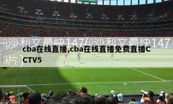 cba在线直播,cba在线直播免费直播CCTV5