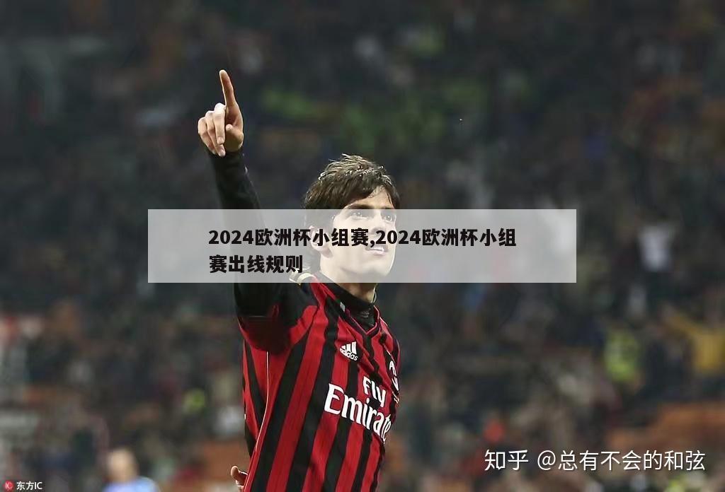 2024欧洲杯小组赛,2024欧洲杯小组赛出线规则