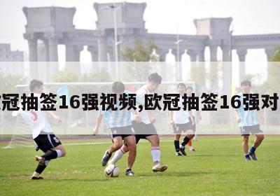 欧冠抽签16强视频,欧冠抽签16强对阵