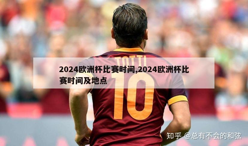 2024欧洲杯比赛时间,2024欧洲杯比赛时间及地点