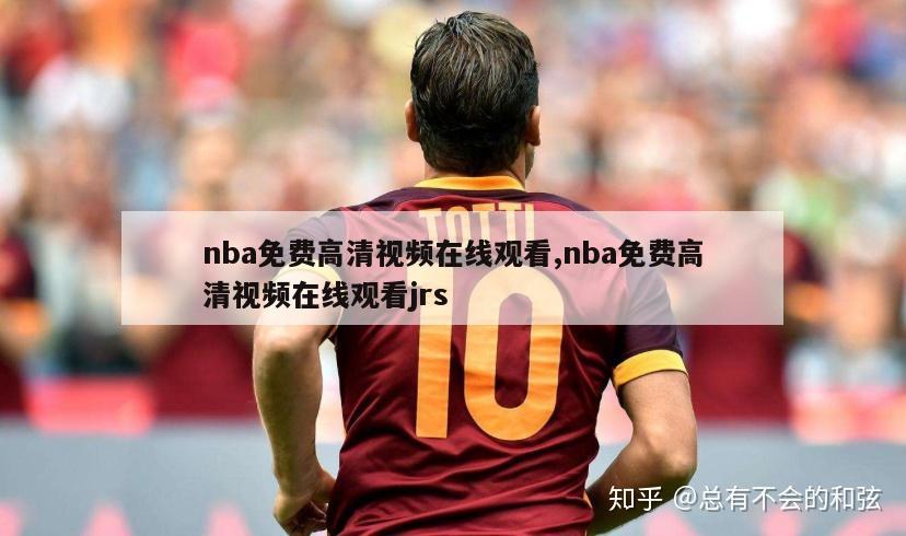 nba免费高清视频在线观看,nba免费高清视频在线观看jrs