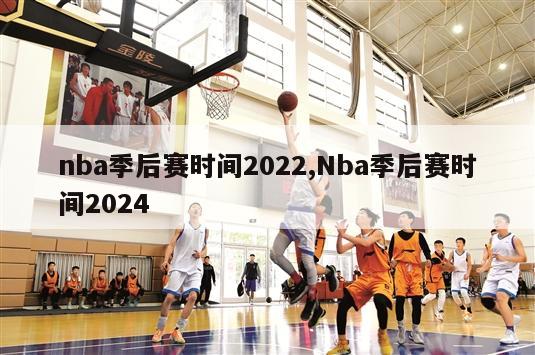 nba季后赛时间2022,Nba季后赛时间2024