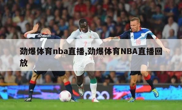 劲爆体育nba直播,劲爆体育NBA直播回放