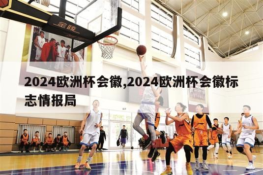 2024欧洲杯会徽,2024欧洲杯会徽标志情报局