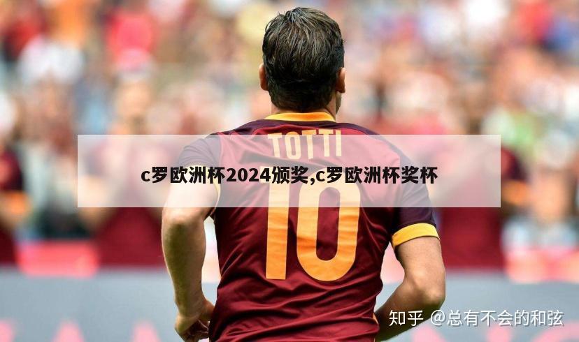 c罗欧洲杯2024颁奖,c罗欧洲杯奖杯