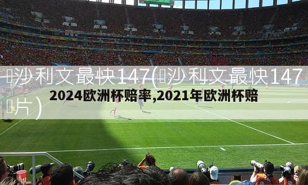 2024欧洲杯赔率,2021年欧洲杯赔