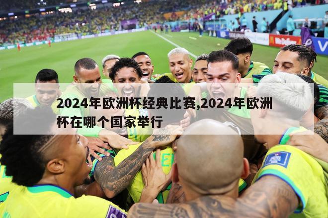 2024年欧洲杯经典比赛,2024年欧洲杯在哪个国家举行