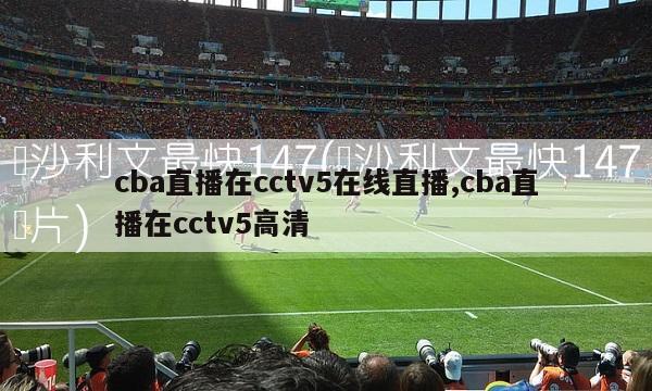 cba直播在cctv5在线直播,cba直播在cctv5高清