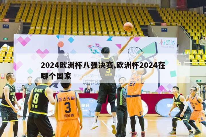 2024欧洲杯八强决赛,欧洲杯2024在哪个国家