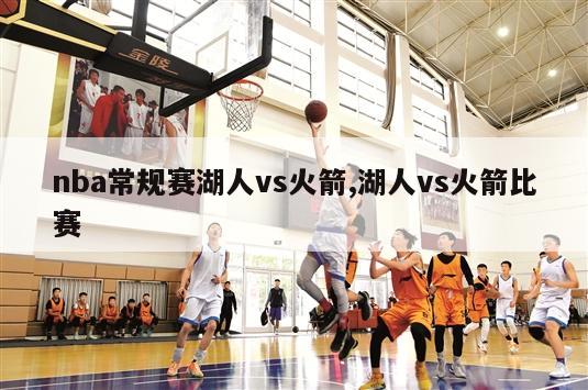 nba常规赛湖人vs火箭,湖人vs火箭比赛