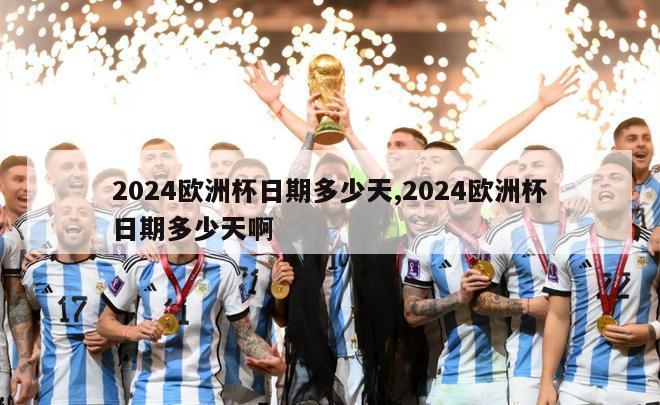 2024欧洲杯日期多少天,2024欧洲杯日期多少天啊