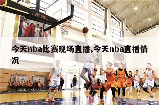 今天nba比赛现场直播,今天nba直播情况