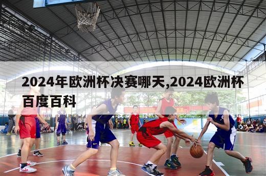 2024年欧洲杯决赛哪天,2024欧洲杯百度百科