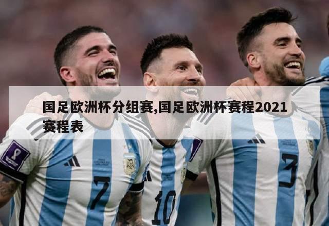 国足欧洲杯分组赛,国足欧洲杯赛程2021赛程表